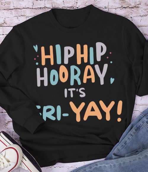 Hip Hip Hooray It's FRI-YAY  Long Sleeve T-Shirt