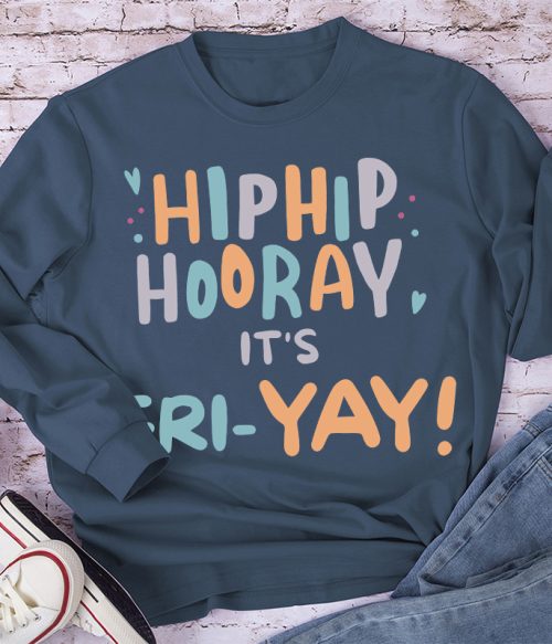 Hip Hip Hooray It's FRI-YAY  Long Sleeve T-Shirt