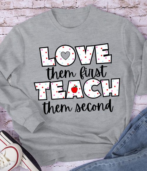 Love Them First Teach Them Second Teacher Long Sleeve T-Shirt