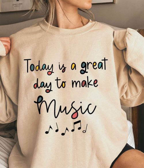 Today Is A Great Day To Make Music Teacher Sweatshirt
