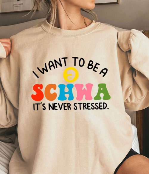 I Want To Be A Schwa It's Never Stressed Teacher Sweatshirt