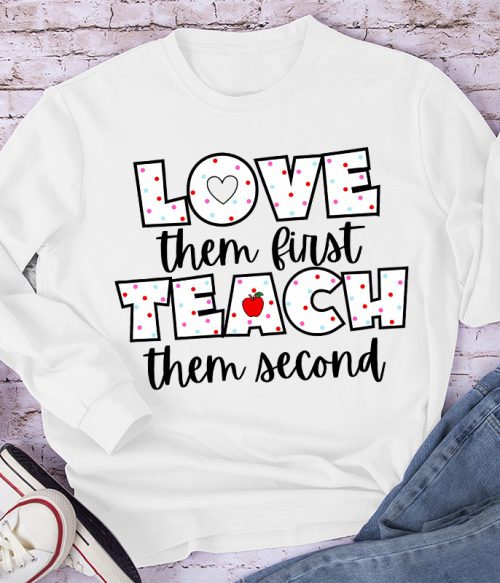 Love Them First Teach Them Second Teacher Long Sleeve T-Shirt