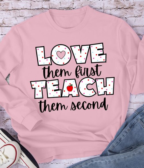 Love Them First Teach Them Second Teacher Long Sleeve T-Shirt
