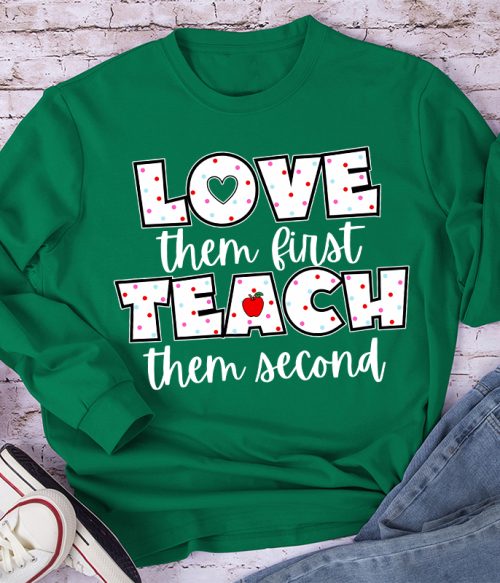 Love Them First Teach Them Second Teacher Long Sleeve T-Shirt