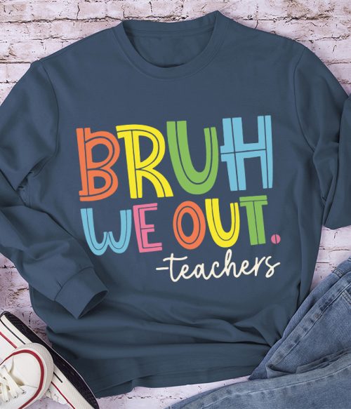 Bruh Bye Bye We Out Teacher Long Sleeve T-Shirt