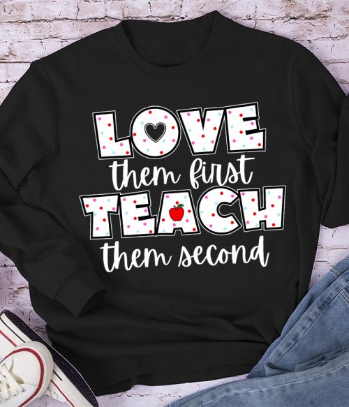 Love Them First Teach Them Second Teacher Long Sleeve T-Shirt