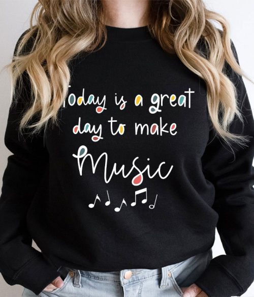 Today Is A Great Day To Make Music Teacher Sweatshirt