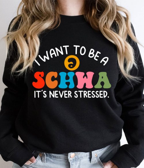 I Want To Be A Schwa It's Never Stressed Teacher Sweatshirt