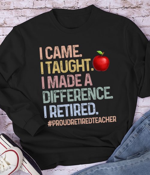 Proud Retired Teacher I Came I Taught Teacher Long Sleeve T-Shirt