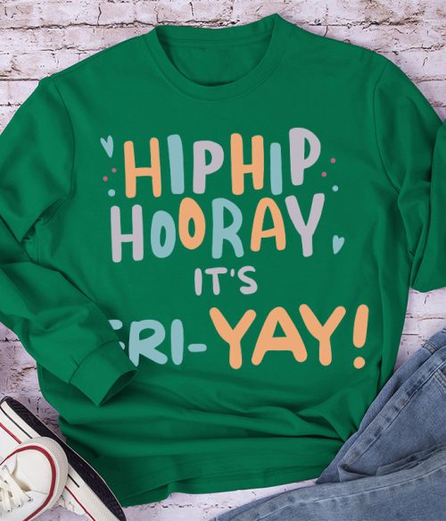 Hip Hip Hooray It's FRI-YAY  Long Sleeve T-Shirt