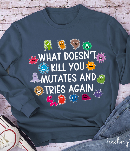 What Doesn't Kill You Mutates And Tries Again Teacher Long Sleeve T-Shirt