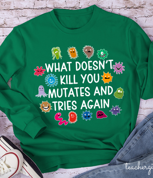 What Doesn't Kill You Mutates And Tries Again Teacher Long Sleeve T-Shirt