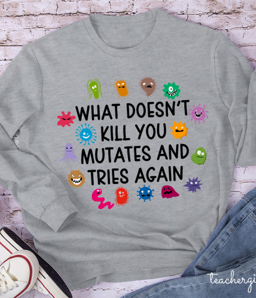 What Doesn't Kill You Mutates And Tries Again Teacher Long Sleeve T-Shirt