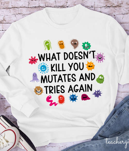 What Doesn't Kill You Mutates And Tries Again Teacher Long Sleeve T-Shirt