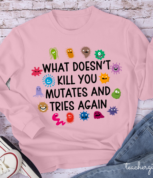 What Doesn't Kill You Mutates And Tries Again Teacher Long Sleeve T-Shirt