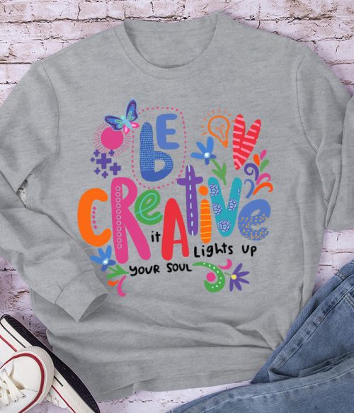 Be Creative It Lights Up Your Soul Teacher Long Sleeve T-Shirt