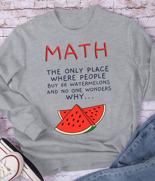Math The Only Place Where People Buy 66 Watermelons And No One Wonders Why Teacher Long Sleeve T-Shirt