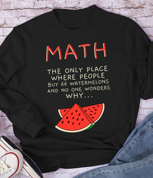 Math The Only Place Where People Buy 66 Watermelons And No One Wonders Why Teacher Long Sleeve T-Shirt