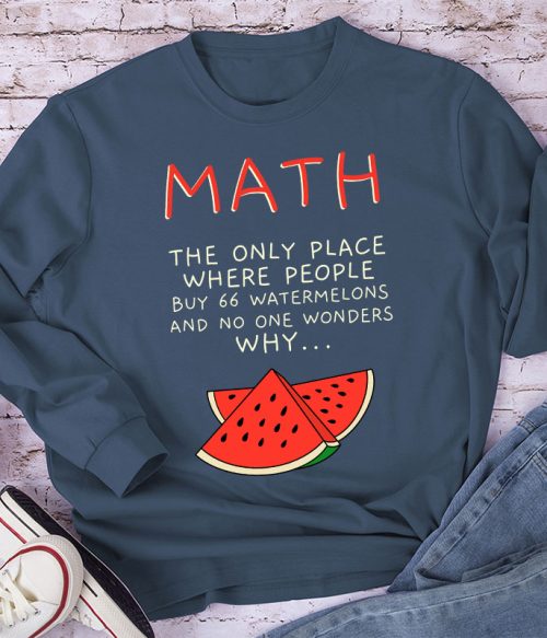 Math The Only Place Where People Buy 66 Watermelons And No One Wonders Why Teacher Long Sleeve T-Shirt