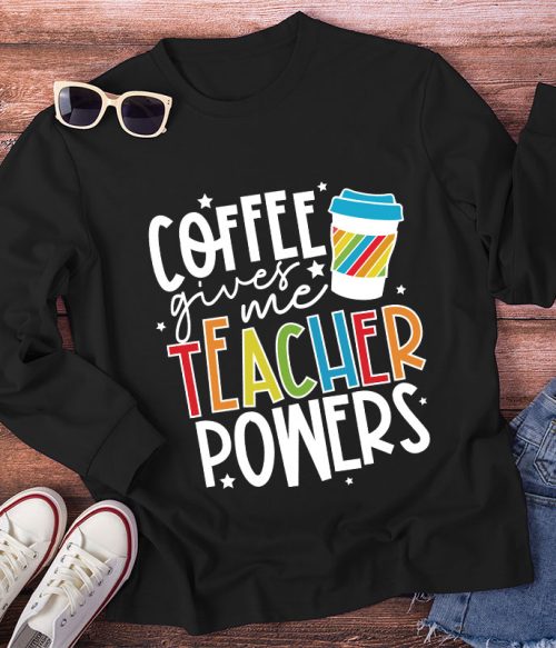 Coffee Gives Me Teacher Powers Long Sleeve T-Shirt