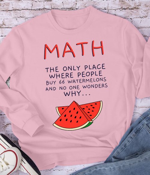 Math The Only Place Where People Buy 66 Watermelons And No One Wonders Why Teacher Long Sleeve T-Shirt