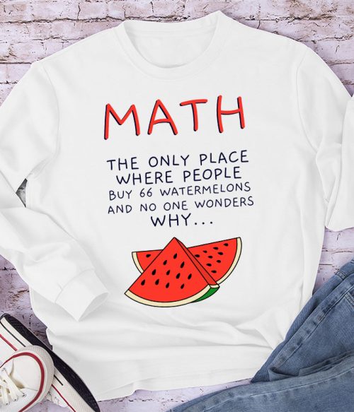 Math The Only Place Where People Buy 66 Watermelons And No One Wonders Why Teacher Long Sleeve T-Shirt