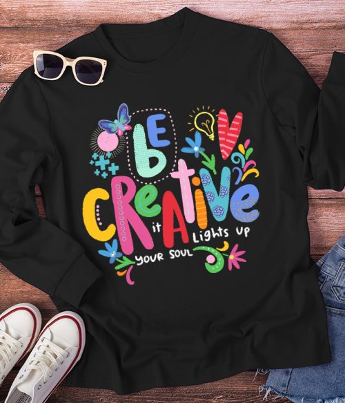 Be Creative It Lights Up Your Soul Teacher Long Sleeve T-Shirt