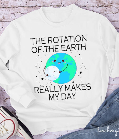 The Rotation Of The Earth Really Makes My Day Teacher Long Sleeve T-Shirt