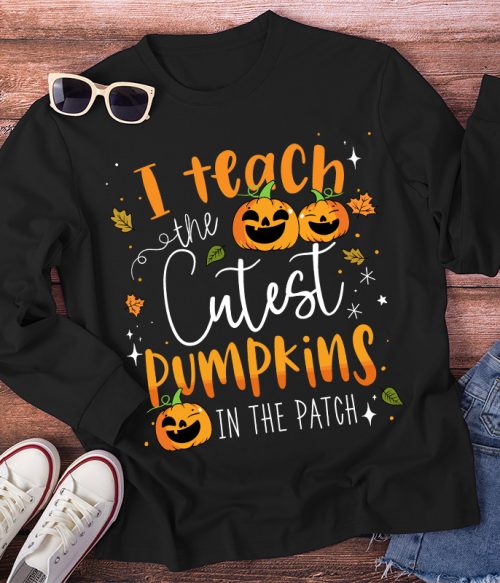I Teach The Cutest Pumpkins In The Patch Long Sleeve T-Shirt
