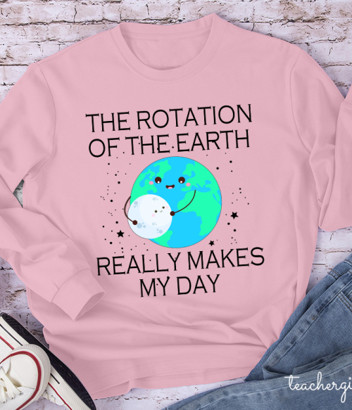 The Rotation Of The Earth Really Makes My Day Teacher Long Sleeve T-Shirt