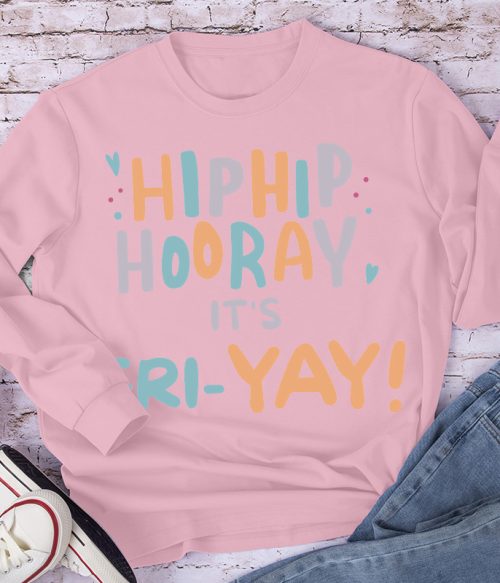 Hip Hip Hooray It's FRI-YAY  Long Sleeve T-Shirt
