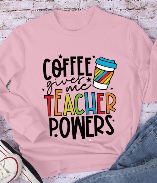 Coffee Gives Me Teacher Powers Long Sleeve T-Shirt